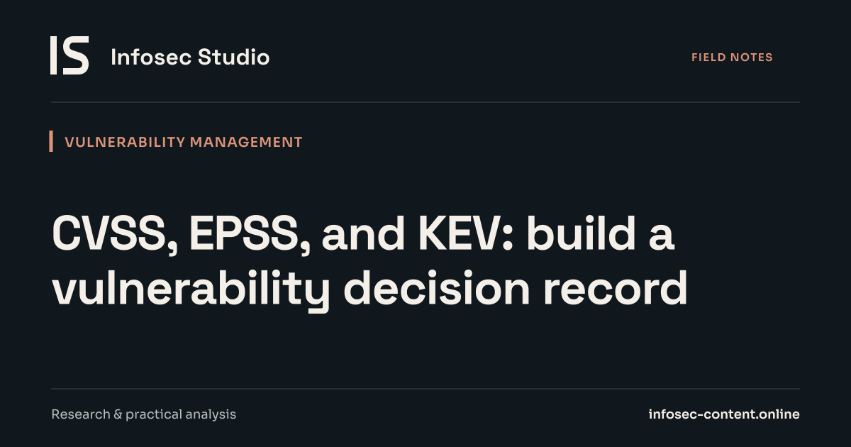 CVSS, EPSS, and KEV: build a vulnerability decision record, Infosec Writing Studio article image
