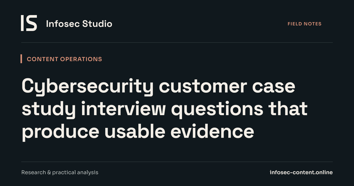 Cybersecurity customer case study interview questions that produce usable evidence, Infosec Writing Studio article image