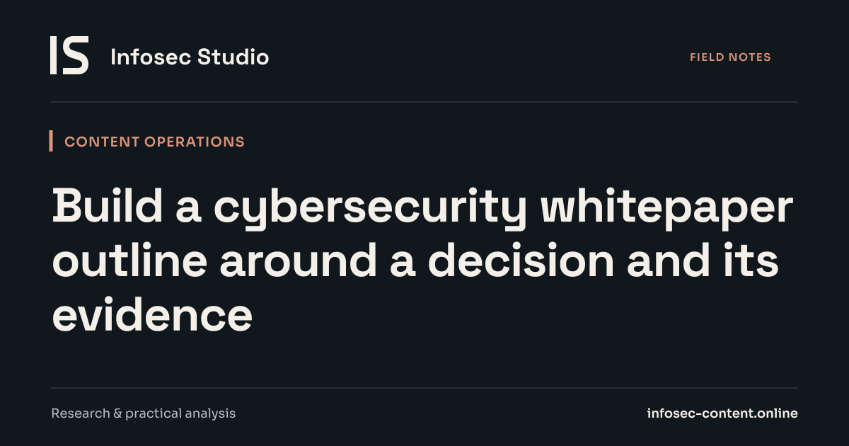 Build a cybersecurity whitepaper outline around a decision and its evidence, Infosec Writing Studio article image